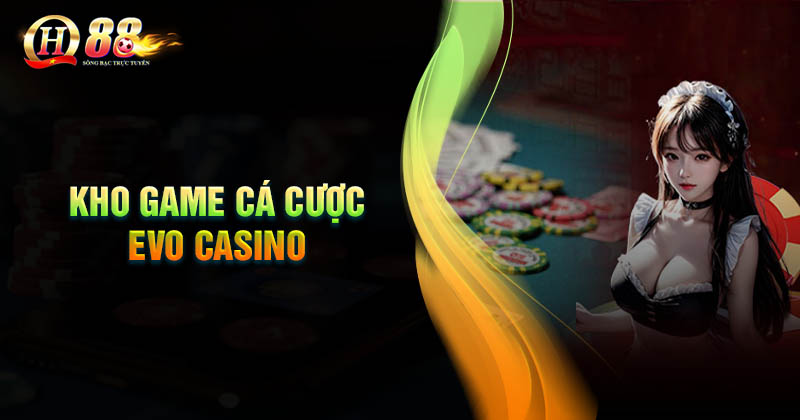 Khám phá kho game cá cược cực chất tại Evo Casino