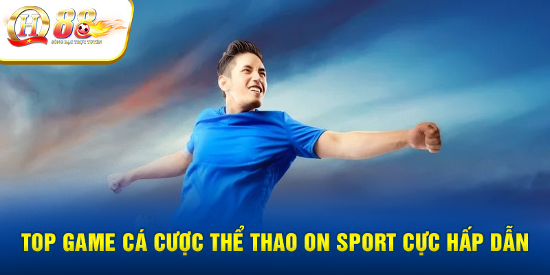 Top game cá cược thể thao On Sport cực hấp dẫn