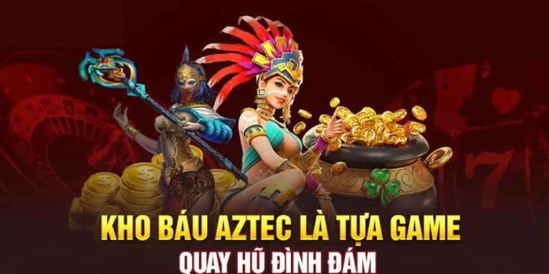 Kho Báu Aztec 888B - Thể Loại Nổ Hũ Hot Nhất Thị Trường 2024